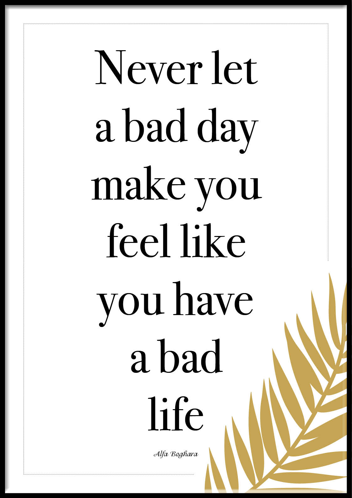 Plakat - Never let a bad day make you feel like you have a bad life - Billede 2