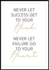 Plakat - Never let success get to your head never let failure go to your heart