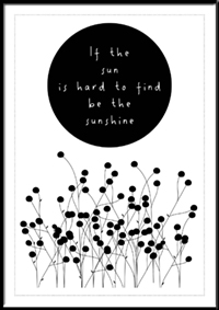 Plakat - If the sun is har to find be the sunshine - Sort