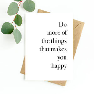 Kort "Do more of the things that makes you happy"